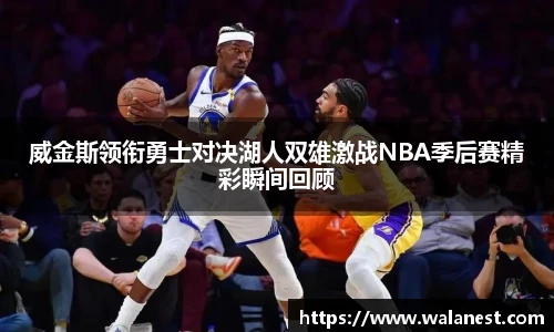 威金斯领衔勇士对决湖人双雄激战NBA季后赛精彩瞬间回顾